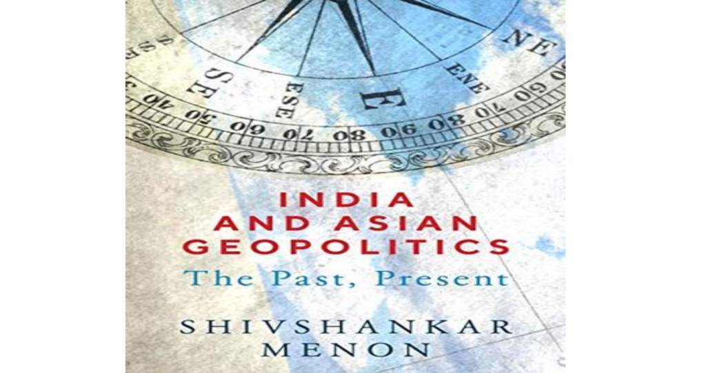 Book, “India And Asian Geopolitics: The Past, Present” By Shivshankar Menon Shows Light  At Modern India’s Role In Asia’s And The Broader World