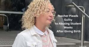 Teacher Pleads Guilty to Abusing Student Weeks After Giving Birth